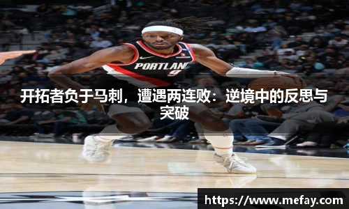 开拓者负于马刺，遭遇两连败：逆境中的反思与突破