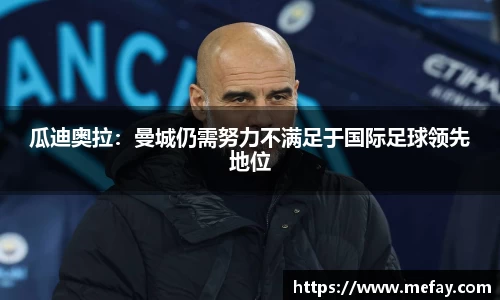 瓜迪奥拉：曼城仍需努力不满足于国际足球领先地位