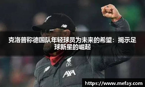 克洛普称德国队年轻球员为未来的希望：揭示足球新星的崛起