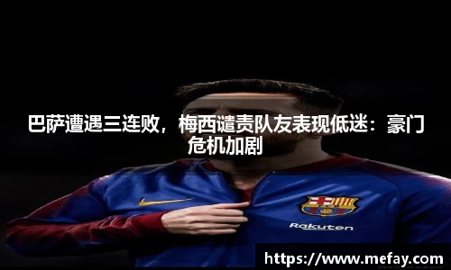 巴萨遭遇三连败，梅西谴责队友表现低迷：豪门危机加剧