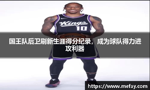 国王队后卫刷新生涯得分纪录，成为球队得力进攻利器