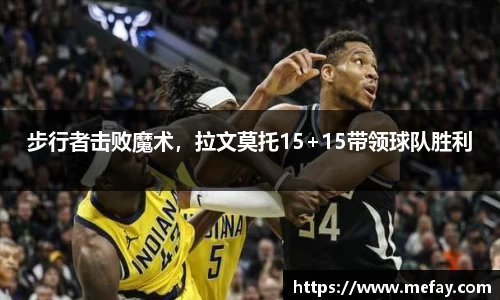步行者击败魔术，拉文莫托15+15带领球队胜利