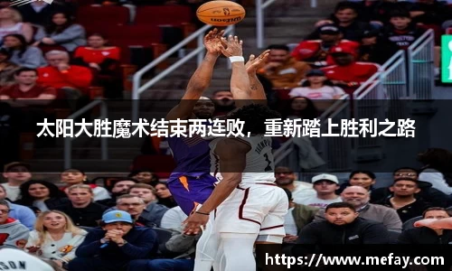 太阳大胜魔术结束两连败，重新踏上胜利之路