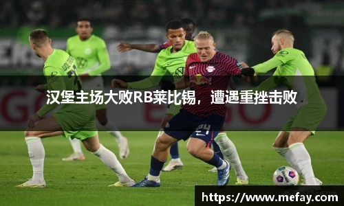 汉堡主场大败RB莱比锡，遭遇重挫击败