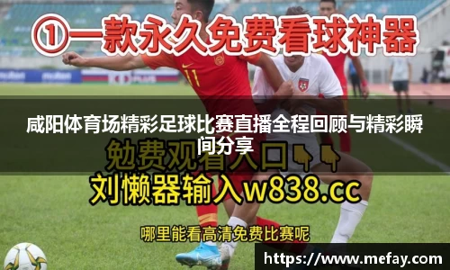 咸阳体育场精彩足球比赛直播全程回顾与精彩瞬间分享