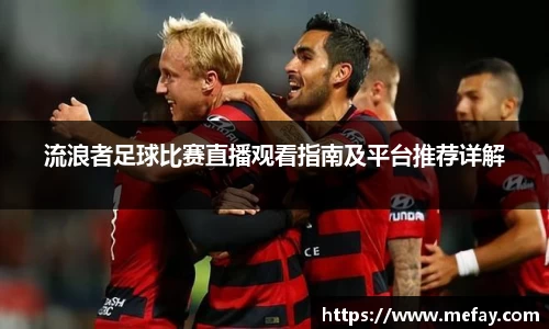 流浪者足球比赛直播观看指南及平台推荐详解