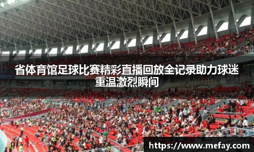 省体育馆足球比赛精彩直播回放全记录助力球迷重温激烈瞬间