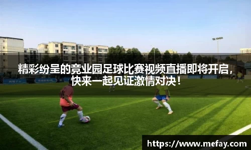 精彩纷呈的竞业园足球比赛视频直播即将开启，快来一起见证激情对决！