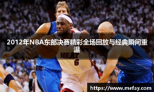 2012年NBA东部决赛精彩全场回放与经典瞬间重温