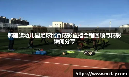 鄂前旗幼儿园足球比赛精彩直播全程回顾与精彩瞬间分享