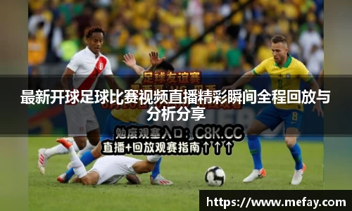 最新开球足球比赛视频直播精彩瞬间全程回放与分析分享