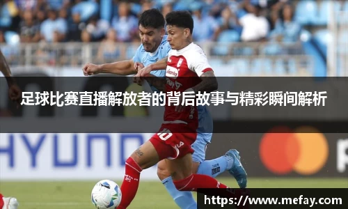 足球比赛直播解放者的背后故事与精彩瞬间解析