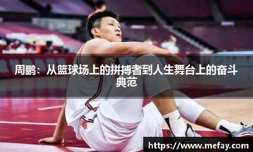 周鹏：从篮球场上的拼搏者到人生舞台上的奋斗典范