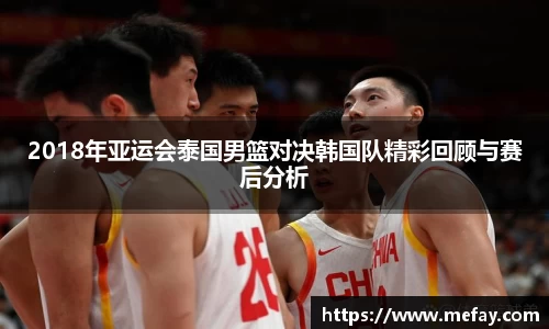 2018年亚运会泰国男篮对决韩国队精彩回顾与赛后分析