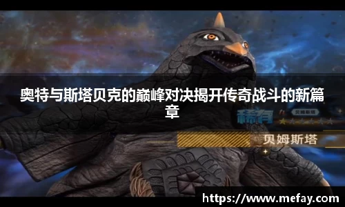 奥特与斯塔贝克的巅峰对决揭开传奇战斗的新篇章