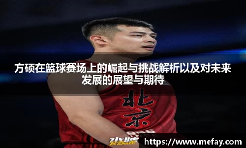 方硕在篮球赛场上的崛起与挑战解析以及对未来发展的展望与期待